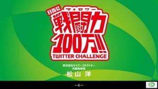 ―6―
株式会社サイバーコネクトツー
代表取締役
松 山 洋
 