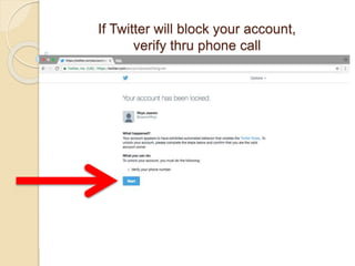 If Twitter will block your account,
verify thru phone call
 
