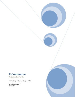 E-Commerce
Assignment on Twiiter
By Bittu Singh & Shubham Singh – DFT V
NIFT, Gandhinagar
20-Nov-17
 