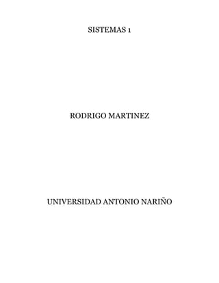 SISTEMAS 1
RODRIGO MARTINEZ
UNIVERSIDAD ANTONIO NARIÑO
 