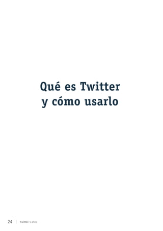 24 | Twitter: 5 años
Qué es Twitter
y cómo usarlo
 