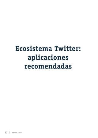 67 | Twitter: 5 años
Ecosistema Twitter:
aplicaciones
recomendadas
 