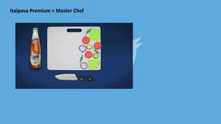 Itaipava Premium + Master Chef
 