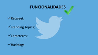 FUNCIONALIDADES
Retweet;
Trending Topics;
Caracteres;
Hashtags
 