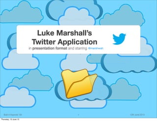 Luke Marshall’s
Twitter Application

in presentation format and starring

Built in Keynote ’09
Thursday, 13 June 13

1

@marshwah

12th June 2013

 