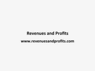Revenues	
  and	
  Proﬁts	
  
www.revenuesandproﬁts.com	
  
 