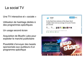 La social TV 
Une TV interactive et « sociale » 
Utilisation de hashtags dédiés à 
des programmes spécifiques 
Un usage se...