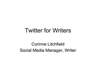 Twitter for Writers
Corinne Litchfield
Social Media Manager, Writer
 