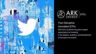 Your Disruptive
Innovation ETFs
ARK aims to deliver long-term capital
appreciation by investing
in the leaders, enablers, and beneficiaries
of disruptive innovation.
 