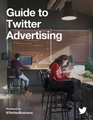 Guide to
Twitter
Advertising
Produced by
@TwitterBusiness
 