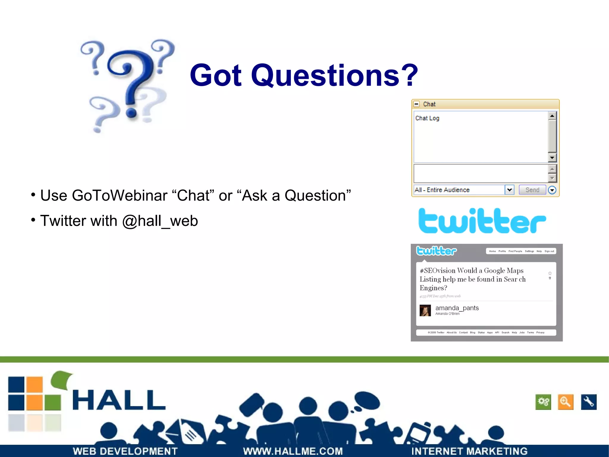 Got Questions? Use GoToWebinar “Chat” or “Ask a Question” Twitter with @hall_web 