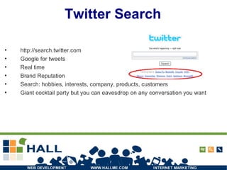 Twitter Search http://search.twitter.com Google for tweets Real time Brand Reputation Search: hobbies, interests, company, products, customers Giant cocktail party but you can eavesdrop on any conversation you want  