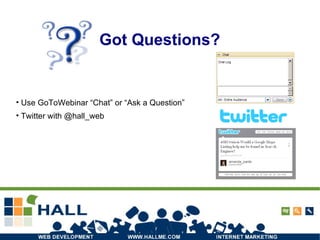 Got Questions? Use GoToWebinar “Chat” or “Ask a Question” Twitter with @hall_web 