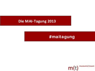 Die Social Media-Prä senzen
des MKF (Mai 2013)
Die MAI-Tagung 2013
#maitagung
 