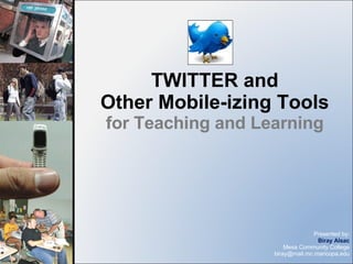 TWITTER and Other Mobile-izing Tools  for Teaching and Learning 
