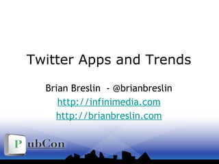 Twitter Apps and Trends
Brian Breslin - @brianbreslin
http://infinimedia.com
http://brianbreslin.com
 