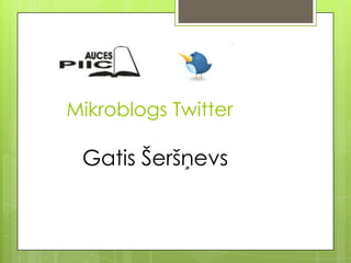 Mikroblogs Twitter

 Gatis Šeršņevs
 