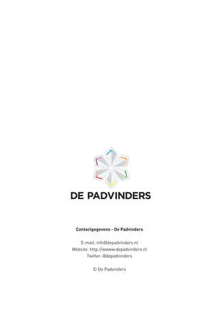 DE PADVINDERSHelpen je op weg met ‘Slimmer Werken’




          Contactgegevens - De Padvinders


          E-mail: info@depadvinders.nl
       Website: http://wwww.depadvinders.nl
              Twitter: @depadvinders
DE PADVINDERS
Helpen je op weg met ‘Slimmer Werken’
                       © De Padvinders
 