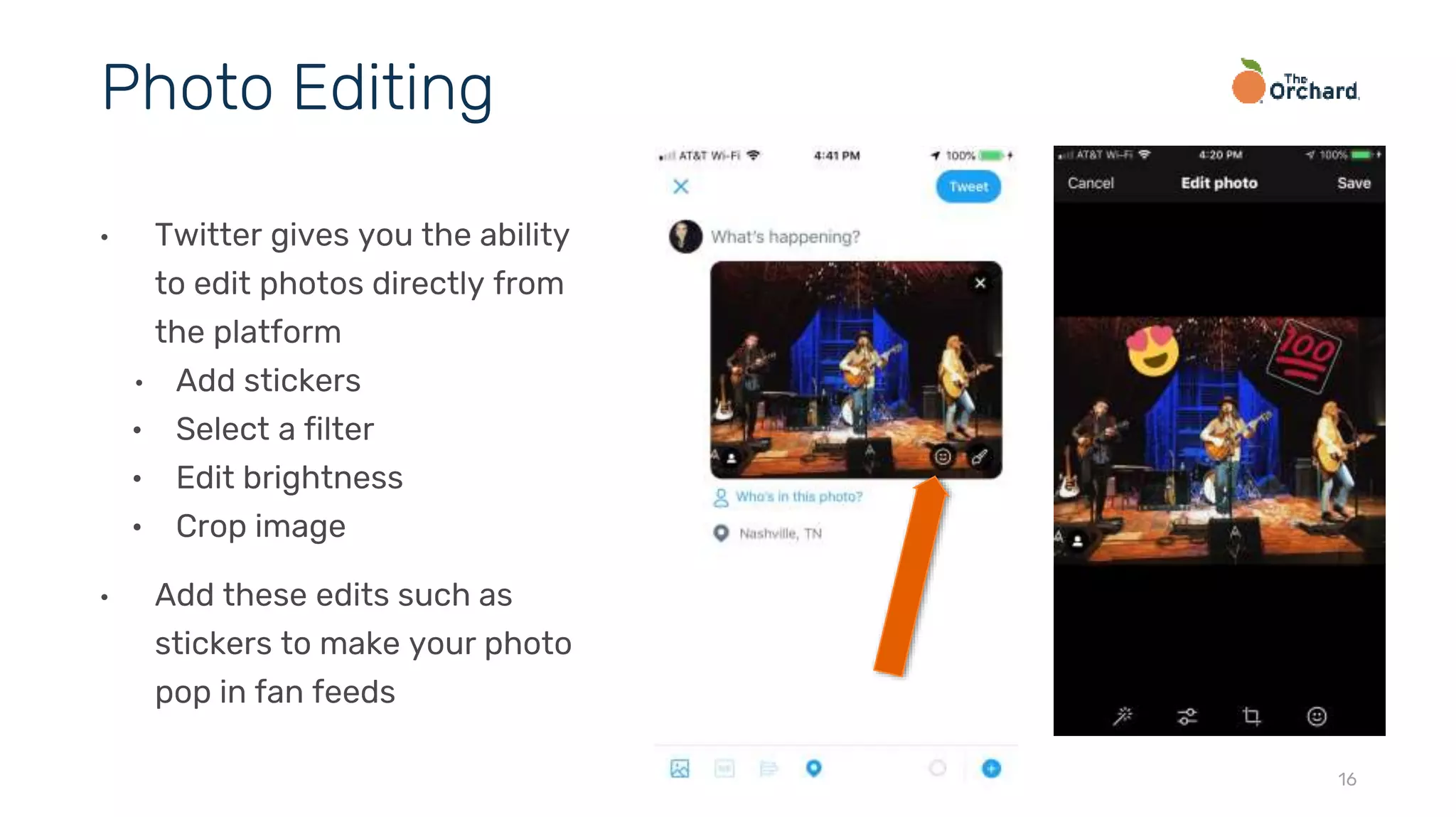 16
• Twitter gives you the ability
to edit photos directly from
the platform
• Add stickers
• Select a filter
• Edit brightness
• Crop image
• Add these edits such as
stickers to make your photo
pop in fan feeds
Photo Editing
 
