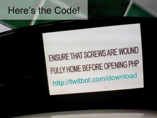 Here’s the Code! <ul><li>http: //twitbot .com/download </li></ul>