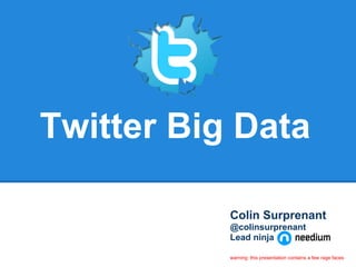 Twitter Big Data

           Colin Surprenant
           @colinsurprenant
           Lead ninja

           warning: this presentation contains a few rage faces
 