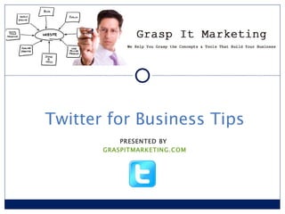 PRESENTED BY  GRASPITMARKETING.COM Twitter for Business Tips [INSERT LOGO] 