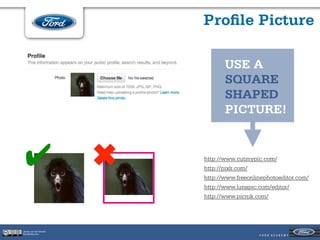Proﬁle Picture

                                   USE A
                                   SQUARE
                                   SHAPED
                                   PICTURE!



 ✔                      ✖   http://www.cutmypic.com/
                            http://pixlr.com/
                            http://www.freeonlinephotoeditor.com/
                            http://www.lunapic.com/editor/
                            http://www.picnik.com/




Jeroen van der Schenk
Socialbites.com
 