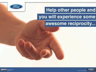 Help other people and
                        you will experience some
                          awesome reciprocity...




Jeroen van der Schenk
Socialbites.com
 