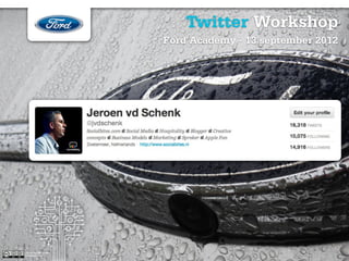Twitter Workshop
                        Ford Academy - 13 september 2012




Jeroen van der Schenk
Socialbites.com
 