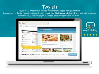 Twylah
                Twylah is .... awesome! It creates custom brand pages from your tweets.
I connected my Twylah page to my own domain (check http://twitter.socialbites.nl) and noticed that twylah
                created +3.800 indexed pages in Google Search Engine ;-) Worth a try....
 
