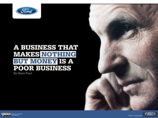A BUSINESS THAT
    MAKES NOTHING
    BUT MONEY IS A
    POOR BUSINESS
    By Henri Ford




Jeroen van der Schenk
Socialbites.com
 