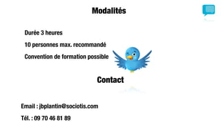 Modalités

 Durée 3 heures
 10 personnes max. recommandé
 Convention de formation possible


                             Contact


Email : jbplantin@sociotis.com
Tél. : 09 70 46 81 89
 