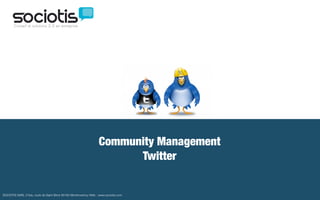 Community Management
                                                                        Twitter


SOCIOTIS SARL 21bis, route de Saint Brice 95160 Montmorency Web : www.sociotis.com
 