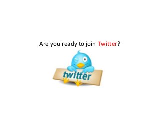 Are you ready to join Twitter?
 