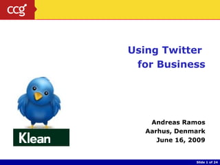 Slide   of 24 Using Twitter  for Business Andreas Ramos Aarhus, Denmark June 16, 2009 