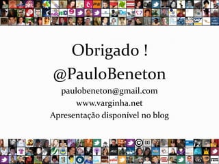Obrigado !@PauloBenetonpaulobeneton@gmail.comwww.varginha.netApresentação disponível no blog