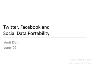 Twitter, Facebook and
Social Data Portability
Amit Klein
June ’09


                            www.amitklein.com
                          twitter.com/amitklein
 