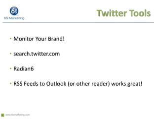 Twitter Tools<br />Monitor Your Brand!<br />search.twitter.com<br />Radian6<br />RSS Feeds to Outlook (or other reader) wo...