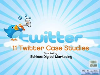 11 Twitter Case Studies
                                     Compiled by:
                             Ethinos Digital Marketing



                                                         Share this presentation
Share : Twitter | Facebook                                   Twitter | Facebook
 