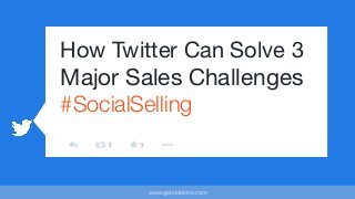www.getsidekick.com
How Twitter Can Solve 3
Major Sales Challenges
#SocialSelling
 