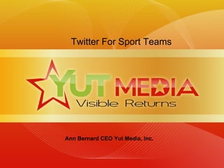 Ann Bernard CEO Yut Media, Inc. Twitter For Sport Teams 