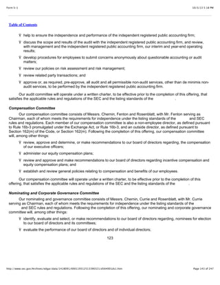 10/3/13 5:18 PMForm S-1
Page 143 of 247http://www.sec.gov/Archives/edgar/data/1418091/000119312513390321/d564001ds1.htm
Table of Contents
Ÿ help to ensure the independence and performance of the independent registered public accounting firm;
Ÿ discuss the scope and results of the audit with the independent registered public accounting firm, and review,
with management and the independent registered public accounting firm, our interim and year-end operating
results;
Ÿ develop procedures for employees to submit concerns anonymously about questionable accounting or audit
matters;
Ÿ review our policies on risk assessment and risk management;
Ÿ review related party transactions; and
Ÿ approve or, as required, pre-approve, all audit and all permissible non-audit services, other than de minimis non-
audit services, to be performed by the independent registered public accounting firm.
Our audit committee will operate under a written charter, to be effective prior to the completion of this offering, that
satisfies the applicable rules and regulations of the SEC and the listing standards of the .
Compensation Committee
Our compensation committee consists of Messrs. Chernin, Fenton and Rosenblatt, with Mr. Fenton serving as
Chairman, each of whom meets the requirements for independence under the listing standards of the and SEC
rules and regulations. Each member of our compensation committee is also a non-employee director, as defined pursuant
to Rule 16b-3 promulgated under the Exchange Act, or Rule 16b-3, and an outside director, as defined pursuant to
Section 162(m) of the Code, or Section 162(m). Following the completion of this offering, our compensation committee
will, among other things:
Ÿ review, approve and determine, or make recommendations to our board of directors regarding, the compensation
of our executive officers;
Ÿ administer our equity compensation plans;
Ÿ review and approve and make recommendations to our board of directors regarding incentive compensation and
equity compensation plans; and
Ÿ establish and review general policies relating to compensation and benefits of our employees.
Our compensation committee will operate under a written charter, to be effective prior to the completion of this
offering, that satisfies the applicable rules and regulations of the SEC and the listing standards of the .
Nominating and Corporate Governance Committee
Our nominating and governance committee consists of Messrs. Chernin, Currie and Rosenblatt, with Mr. Currie
serving as Chairman, each of whom meets the requirements for independence under the listing standards of the
and SEC rules and regulations. Following the completion of this offering, our nominating and corporate governance
committee will, among other things:
Ÿ identify, evaluate and select, or make recommendations to our board of directors regarding, nominees for election
to our board of directors and its committees;
Ÿ evaluate the performance of our board of directors and of individual directors;
123
 