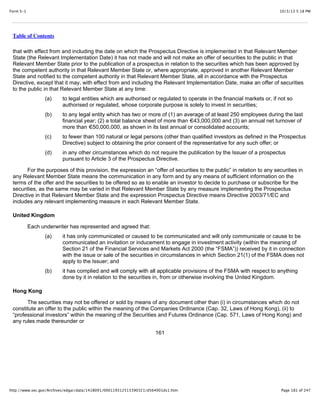 10/3/13 5:18 PMForm S-1
Page 181 of 247http://www.sec.gov/Archives/edgar/data/1418091/000119312513390321/d564001ds1.htm
Table of Contents
that with effect from and including the date on which the Prospectus Directive is implemented in that Relevant Member
State (the Relevant Implementation Date) it has not made and will not make an offer of securities to the public in that
Relevant Member State prior to the publication of a prospectus in relation to the securities which has been approved by
the competent authority in that Relevant Member State or, where appropriate, approved in another Relevant Member
State and notified to the competent authority in that Relevant Member State, all in accordance with the Prospectus
Directive, except that it may, with effect from and including the Relevant Implementation Date, make an offer of securities
to the public in that Relevant Member State at any time:
(a) to legal entities which are authorised or regulated to operate in the financial markets or, if not so
authorised or regulated, whose corporate purpose is solely to invest in securities;
(b) to any legal entity which has two or more of (1) an average of at least 250 employees during the last
financial year; (2) a total balance sheet of more than €43,000,000 and (3) an annual net turnover of
more than €50,000,000, as shown in its last annual or consolidated accounts;
(c) to fewer than 100 natural or legal persons (other than qualified investors as defined in the Prospectus
Directive) subject to obtaining the prior consent of the representative for any such offer; or
(d) in any other circumstances which do not require the publication by the Issuer of a prospectus
pursuant to Article 3 of the Prospectus Directive.
For the purposes of this provision, the expression an “offer of securities to the public” in relation to any securities in
any Relevant Member State means the communication in any form and by any means of sufficient information on the
terms of the offer and the securities to be offered so as to enable an investor to decide to purchase or subscribe for the
securities, as the same may be varied in that Relevant Member State by any measure implementing the Prospectus
Directive in that Relevant Member State and the expression Prospectus Directive means Directive 2003/71/EC and
includes any relevant implementing measure in each Relevant Member State.
United Kingdom
Each underwriter has represented and agreed that:
(a) it has only communicated or caused to be communicated and will only communicate or cause to be
communicated an invitation or inducement to engage in investment activity (within the meaning of
Section 21 of the Financial Services and Markets Act 2000 (the “FSMA”)) received by it in connection
with the issue or sale of the securities in circumstances in which Section 21(1) of the FSMA does not
apply to the Issuer; and
(b) it has complied and will comply with all applicable provisions of the FSMA with respect to anything
done by it in relation to the securities in, from or otherwise involving the United Kingdom.
Hong Kong
The securities may not be offered or sold by means of any document other than (i) in circumstances which do not
constitute an offer to the public within the meaning of the Companies Ordinance (Cap. 32, Laws of Hong Kong), (ii) to
“professional investors” within the meaning of the Securities and Futures Ordinance (Cap. 571, Laws of Hong Kong) and
any rules made thereunder or
161
 