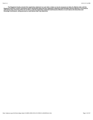 10/3/13 5:18 PMForm S-1
Page 2 of 247http://www.sec.gov/Archives/edgar/data/1418091/000119312513390321/d564001ds1.htm
The Registrant hereby amends this registration statement on such date or dates as may be necessary to delay its effective date until the
Registrant shall file a further amendment which specifically states that this registration statement shall thereafter become effective in accordance
with Section 8(a) of the Securities Act of 1933 or until the registration statement shall become effective on such date as the Securities and
Exchange Commission, acting pursuant to said Section 8(a), may determine.
 