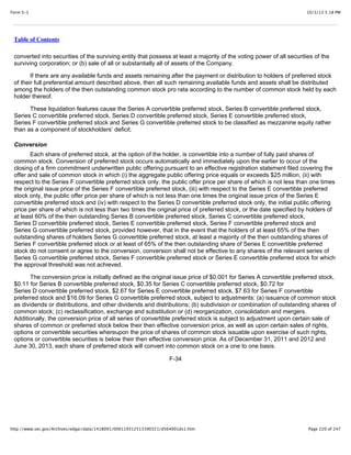 10/3/13 5:18 PMForm S-1
Page 220 of 247http://www.sec.gov/Archives/edgar/data/1418091/000119312513390321/d564001ds1.htm
Table of Contents
converted into securities of the surviving entity that possess at least a majority of the voting power of all securities of the
surviving corporation; or (b) sale of all or substantially all of assets of the Company.
If there are any available funds and assets remaining after the payment or distribution to holders of preferred stock
of their full preferential amount described above, then all such remaining available funds and assets shall be distributed
among the holders of the then outstanding common stock pro rata according to the number of common stock held by each
holder thereof.
These liquidation features cause the Series A convertible preferred stock, Series B convertible preferred stock,
Series C convertible preferred stock, Series D convertible preferred stock, Series E convertible preferred stock,
Series F convertible preferred stock and Series G convertible preferred stock to be classified as mezzanine equity rather
than as a component of stockholders’ deficit.
Conversion
Each share of preferred stock, at the option of the holder, is convertible into a number of fully paid shares of
common stock. Conversion of preferred stock occurs automatically and immediately upon the earlier to occur of the
closing of a firm commitment underwritten public offering pursuant to an effective registration statement filed covering the
offer and sale of common stock in which (i) the aggregate public offering price equals or exceeds $25 million, (ii) with
respect to the Series F convertible preferred stock only, the public offer price per share of which is not less than one times
the original issue price of the Series F convertible preferred stock, (iii) with respect to the Series E convertible preferred
stock only, the public offer price per share of which is not less than one times the original issue price of the Series E
convertible preferred stock and (iv) with respect to the Series D convertible preferred stock only, the initial public offering
price per share of which is not less than two times the original price of preferred stock, or the date specified by holders of
at least 60% of the then outstanding Series B convertible preferred stock, Series C convertible preferred stock,
Series D convertible preferred stock, Series E convertible preferred stock, Series F convertible preferred stock and
Series G convertible preferred stock, provided however, that in the event that the holders of at least 65% of the then
outstanding shares of holders Series G convertible preferred stock, at least a majority of the then outstanding shares of
Series F convertible preferred stock or at least of 65% of the then outstanding share of Series E convertible preferred
stock do not consent or agree to the conversion, conversion shall not be effective to any shares of the relevant series of
Series G convertible preferred stock, Series F convertible preferred stock or Series E convertible preferred stock for which
the approval threshold was not achieved.
The conversion price is initially defined as the original issue price of $0.001 for Series A convertible preferred stock,
$0.11 for Series B convertible preferred stock, $0.35 for Series C convertible preferred stock, $0.72 for
Series D convertible preferred stock, $2.67 for Series E convertible preferred stock, $7.63 for Series F convertible
preferred stock and $16.09 for Series G convertible preferred stock, subject to adjustments: (a) issuance of common stock
as dividends or distributions, and other dividends and distributions; (b) subdivision or combination of outstanding shares of
common stock; (c) reclassification, exchange and substitution or (d) reorganization, consolidation and mergers.
Additionally, the conversion price of all series of convertible preferred stock is subject to adjustment upon certain sale of
shares of common or preferred stock below their then effective conversion price, as well as upon certain sales of rights,
options or convertible securities whereupon the price of shares of common stock issuable upon exercise of such rights,
options or convertible securities is below their then effective conversion price. As of December 31, 2011 and 2012 and
June 30, 2013, each share of preferred stock will convert into common stock on a one to one basis.
F-34
 
