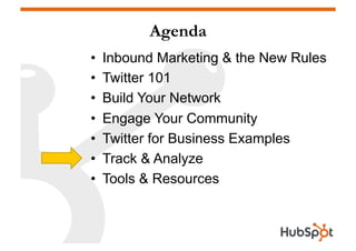 Agenda
•    Inbound Marketing & the New Rules
•    Twitter 101
•    Build Your Network
•    Engage Your Community
•    Twi...