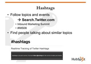 Hashtags
•  Follow topics and events
         Search.Twitter.com
     •  Inbound Marketing Summit
     •  #IMS08
•  Find ...