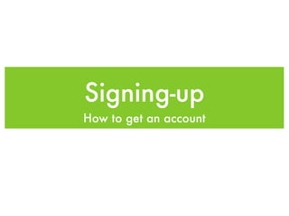 Signing-up
How to get an account
 