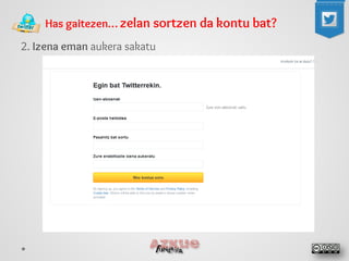 Has gaitezen… zelan sortzen da kontu bat? 
2. Izena eman aukera sakatu  