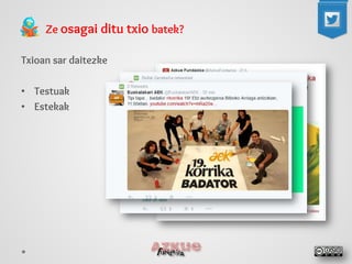 Ze osagai ditu txio batek? 
Txioan sar daitezke 
•Testuak 
•Estekak  